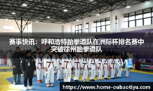 赛事快讯：呼和浩特跆拳道队在洲际杯排名赛中突破徐州跆拳道队